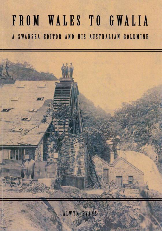 From Wales to Gwalia - A Swansea editor and his Australian goldmine by by Alwyn Evans